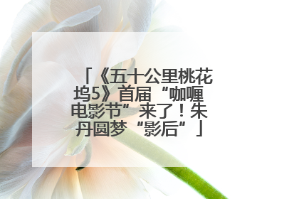 《五十公里桃花坞5》首届“咖喱电影节”来了！朱丹圆梦“影后”