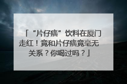 “片仔癀”饮料在厦门走红！竟和片仔癀竟毫无关系？你喝过吗？