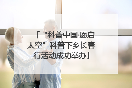 “科普中国·愿启太空”科普下乡长春行活动成功举办