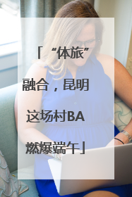 “体旅”融合，昆明这场村BA燃爆端午