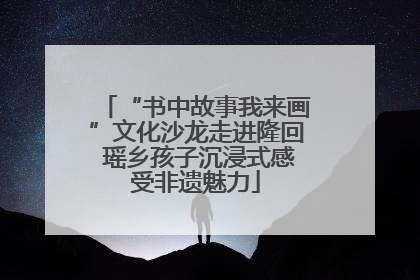 “书中故事我来画”文化沙龙走进隆回 瑶乡孩子沉浸式感受非遗魅力