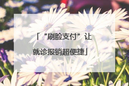 “刷脸支付”让就诊报销超便捷