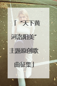 “天下黄河洛阳美”主题原创歌曲征集