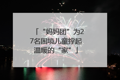 “妈妈团”为27名困境儿童撑起温暖的“家”