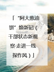 “阿大葱油饼”焕新记（干部状态新观察·走进一线探作风）