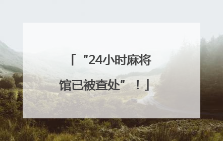 “24小时麻将馆已被查处”！