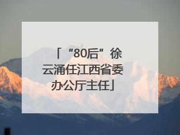 “80后”徐云涌任江西省委办公厅主任
