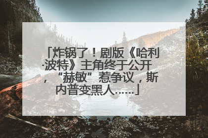 炸锅了！剧版《哈利·波特》主角终于公开，“赫敏”惹争议，斯内普变黑人……