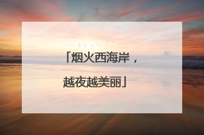 烟火西海岸，越夜越美丽