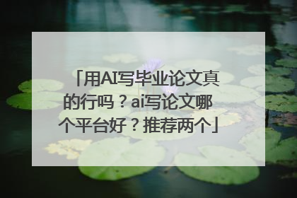 用AI写毕业论文真的行吗？ai写论文哪个平台好？推荐两个