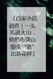 百家小店调查｜一头扎进大山，他把布袋山馒头“蒸”出新花样