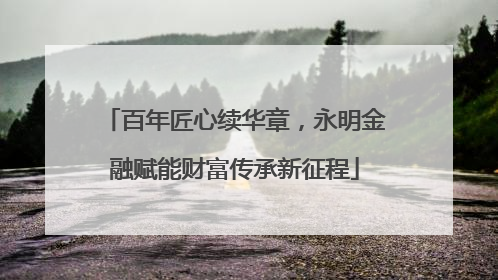 百年匠心续华章，永明金融赋能财富传承新征程