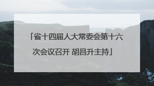 省十四届人大常委会第十六次会议召开 胡昌升主持