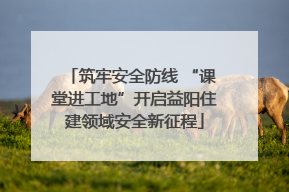 筑牢安全防线 “课堂进工地”开启益阳住建领域安全新征程