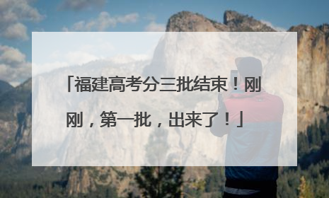 福建高考分三批结束！刚刚，第一批，出来了！