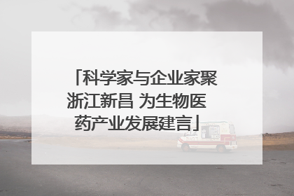 科学家与企业家聚浙江新昌 为生物医药产业发展建言