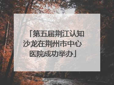 第五届荆江认知沙龙在荆州市中心医院成功举办