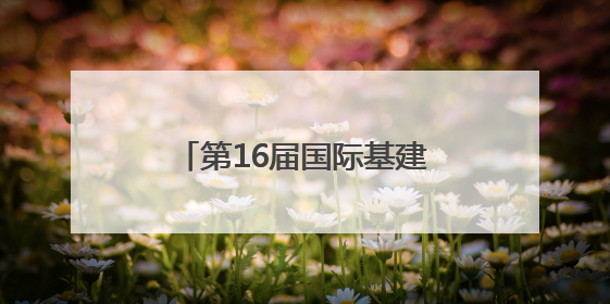 第16届国际基建论坛闭幕 合作签约总额逾百亿美元