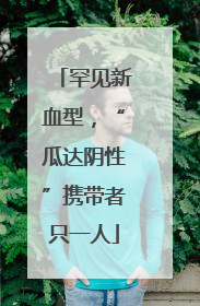 罕见新血型，“瓜达阴性”携带者只一人