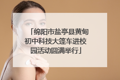 绵阳市盐亭县黄甸初中科技大篷车进校园活动圆满举行