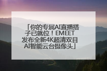 你的专属AI直播搭子已就位！EMEET发布全新4K超清双目AI智能云台摄像头