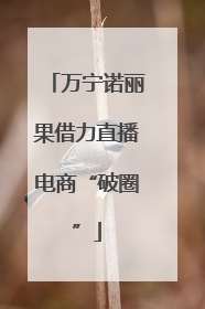 万宁诺丽果借力直播电商“破圈”