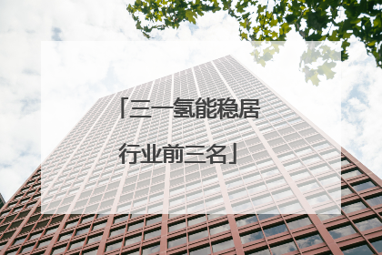 三一氢能稳居行业前三名