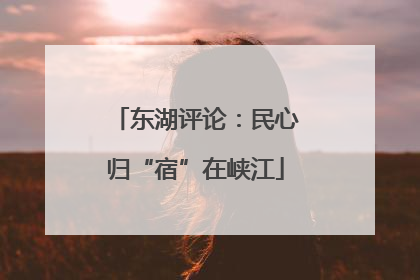东湖评论：民心归“宿”在峡江