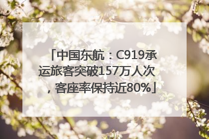中国东航：C919承运旅客突破157万人次，客座率保持近80%