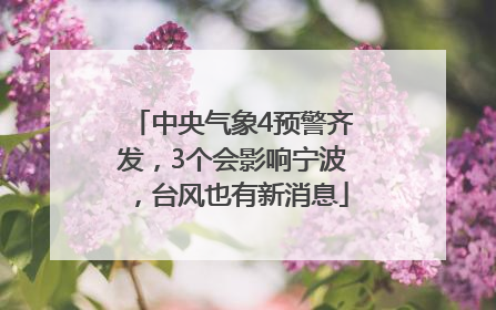 中央气象4预警齐发，3个会影响宁波，台风也有新消息