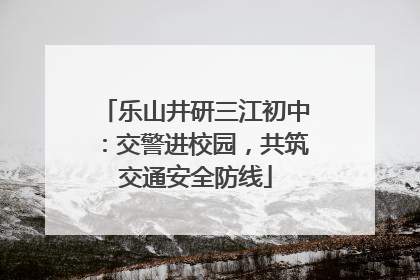 乐山井研三江初中：交警进校园，共筑交通安全防线