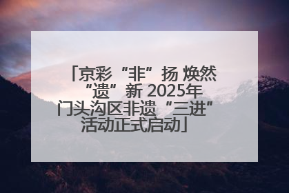 京彩“非”扬 焕然“遗”新 2025年门头沟区非遗“三进”活动正式启动