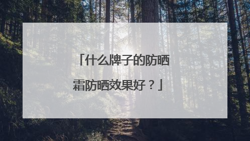 什么牌子的防晒霜防晒效果好？