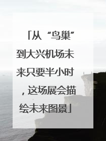 从“鸟巢”到大兴机场未来只要半小时，这场展会描绘未来图景