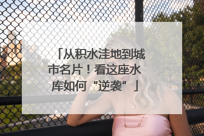 从积水洼地到城市名片！看这座水库如何“逆袭”