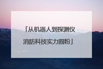 从机器人到探测仪 消防科技实力圈粉