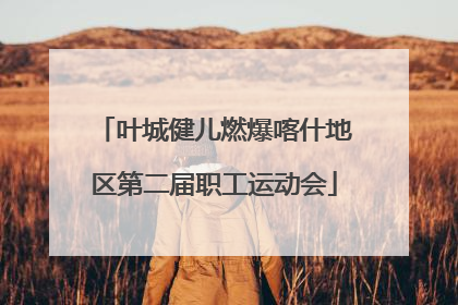 叶城健儿燃爆喀什地区第二届职工运动会