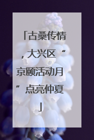 古桑传情，大兴区“京颐活动月”点亮仲夏