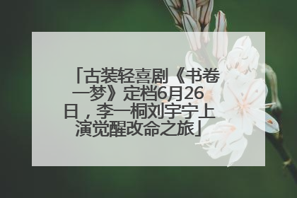 古装轻喜剧《书卷一梦》定档6月26日，李一桐刘宇宁上演觉醒改命之旅