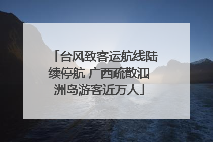 台风致客运航线陆续停航 广西疏散涠洲岛游客近万人