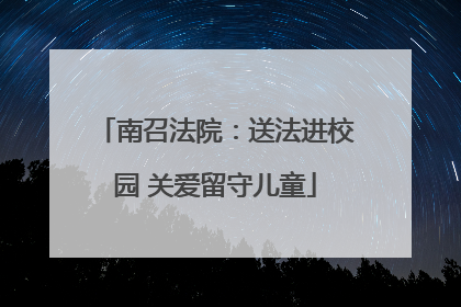 南召法院：送法进校园 关爱留守儿童