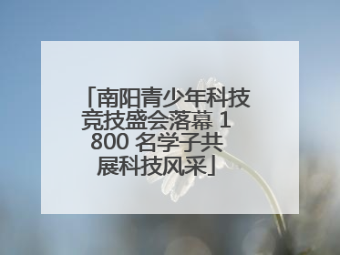 南阳青少年科技竞技盛会落幕 1800 名学子共展科技风采