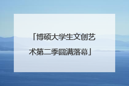 博硕大学生文创艺术第二季圆满落幕