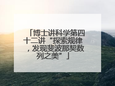 博士讲科学第四十二讲“探索规律，发现斐波那契数列之美”