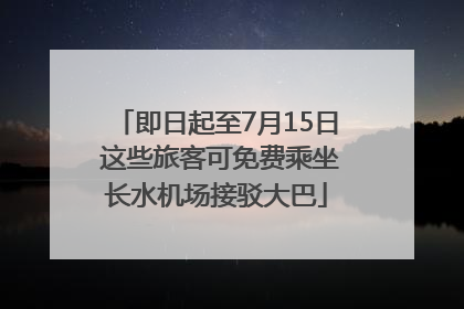 即日起至7月15日 这些旅客可免费乘坐长水机场接驳大巴