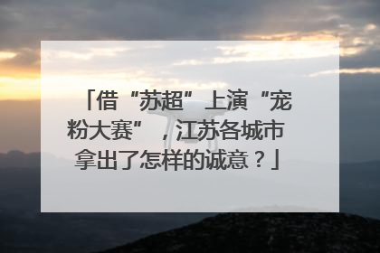 借“苏超”上演“宠粉大赛”，江苏各城市拿出了怎样的诚意？