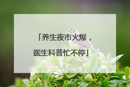 养生夜市火爆，医生科普忙不停