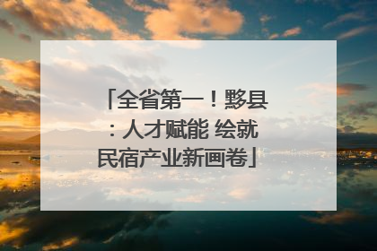 全省第一！黟县：人才赋能 绘就民宿产业新画卷