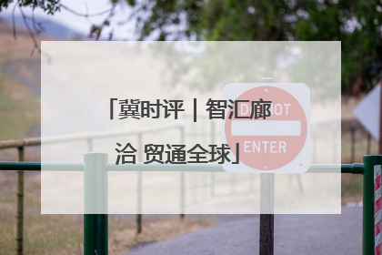 冀时评｜智汇廊洽 贸通全球