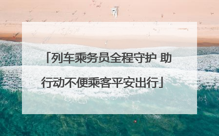 列车乘务员全程守护 助行动不便乘客平安出行